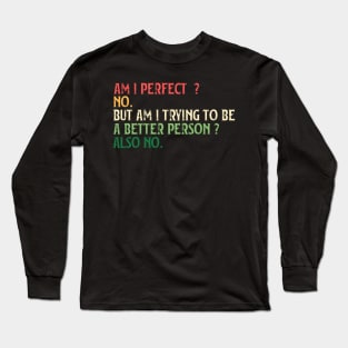 Am I Perfect? No. Funny Long Sleeve T-Shirt